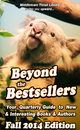 Middletown Thrall Library invites you upward... Beyond the Bestsellers - Your Seasonal Guide to New and Interesting Authors - Fall 2014 Edition