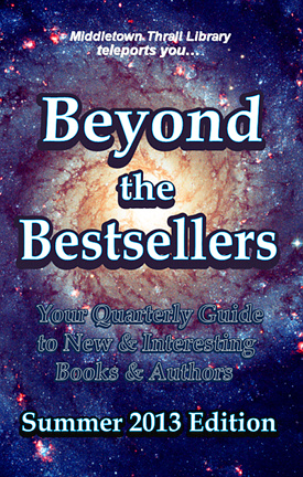 Middletown Thrall Library teleports you... Beyond the Bestsellers - Your Seasonal Guide to New and Interesting Authors - Summer 2013 Edition