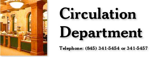 Circulation Department - Telephone: (845) 341-5454 or 341-5457