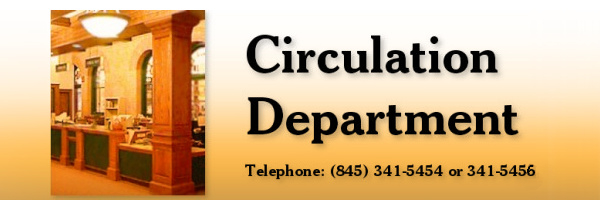 Circulation Department - Telephone: (845) 341-5454 or 341-5457