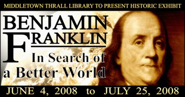 Middletown Thrall Library to Present Historical Exhibit - Benjamin Franklin: In Search of a New World, June 4, 2008 to July 25, 2008
