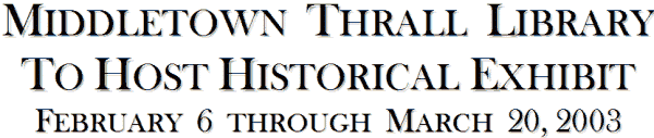 Middletown Thrall Library to Host Historical Exhibit - February 6 through March 20, 2003