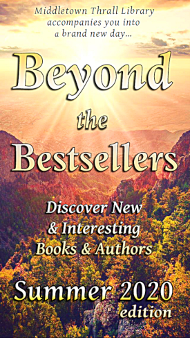 Middletown Thrall Library accompanies you into a brand new day... Beyond the Bestsellers - Discovering New and Interesting Authors - Summer 2020 Edition