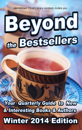 Middletown Thrall Library cordially invites you... Beyond the Bestsellers - Your Seasonal Guide to New and Interesting Authors - Winte 2014 Edition