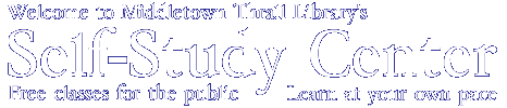 Welcome to Middletown Thrall Library's Self-Study Center: Free classes for the public. Learn at your own pace